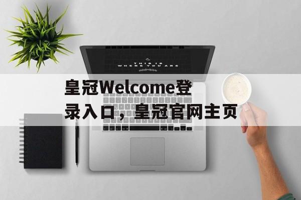 皇冠Welcome登录入口，皇冠官网主页