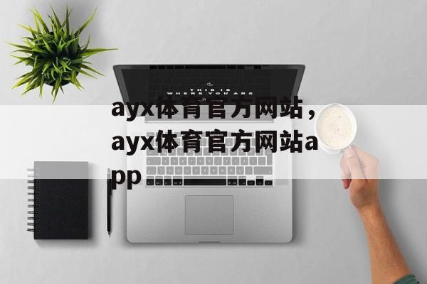 ayx体育官方网站，ayx体育官方网站app